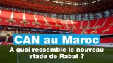 CAN au Maroc : à quoi ressemble le nouveau stade de Rabat ?